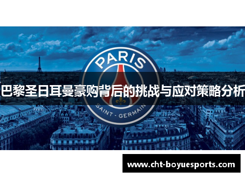 巴黎圣日耳曼豪购背后的挑战与应对策略分析 巴黎圣日耳曼豪购背后的挑战与应对策略分析