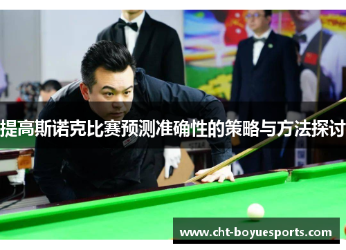 提高斯诺克比赛预测准确性的策略与方法探讨 提高斯诺克比赛预测准确性的策略与方法探讨