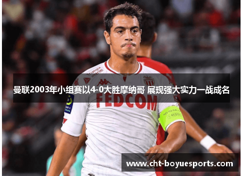 曼联2003年小组赛以4-0大胜摩纳哥 展现强大实力一战成名 曼联2003年小组赛以4-0大胜摩纳哥 展现强大实力一战成名