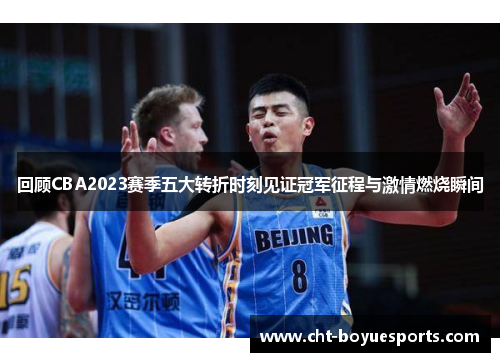 回顾CBA2023赛季五大转折时刻见证冠军征程与激情燃烧瞬间 回顾CBA2023赛季五大转折时刻见证冠军征程与激情燃烧瞬间