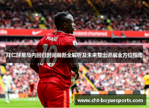 拜仁球星马内回归时间最新全解析及未来复出进展全方位指南