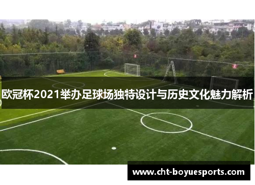 欧冠杯2021举办足球场独特设计与历史文化魅力解析