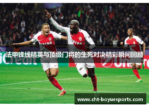 法甲锋线精英与顶级门将的生死对决精彩瞬间回顾