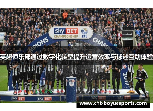 英超俱乐部通过数字化转型提升运营效率与球迷互动体验