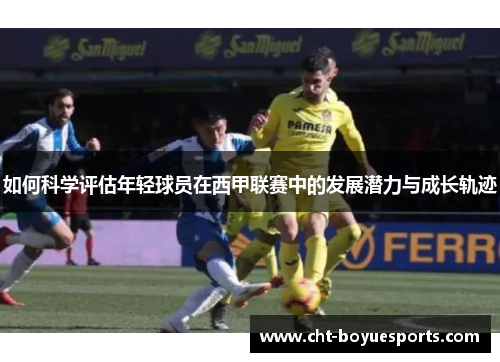 如何科学评估年轻球员在西甲联赛中的发展潜力与成长轨迹