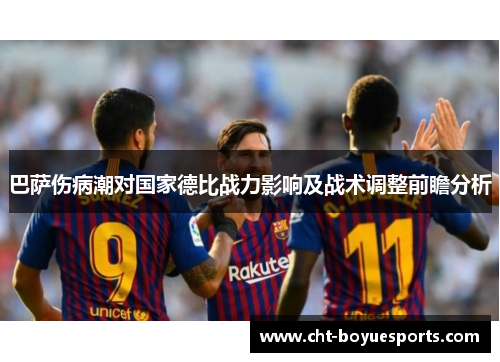 巴萨伤病潮对国家德比战力影响及战术调整前瞻分析