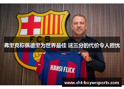 弗里克称佩德里为世界最佳 这三分的代价令人担忧 弗里克称佩德里为世界最佳 这三分的代价令人担忧