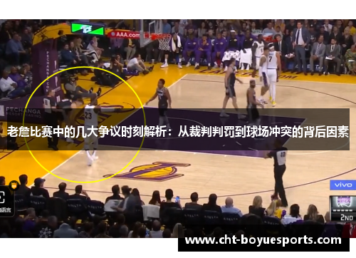 老詹比赛中的几大争议时刻解析：从裁判判罚到球场冲突的背后因素