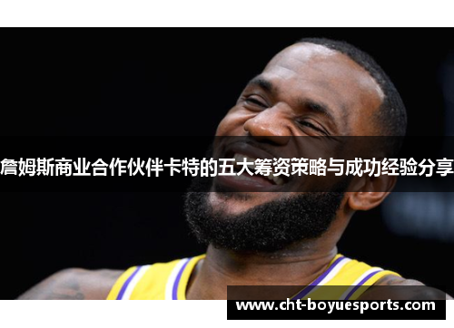 詹姆斯商业合作伙伴卡特的五大筹资策略与成功经验分享