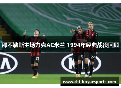 那不勒斯主场力克AC米兰 1994年经典战役回顾